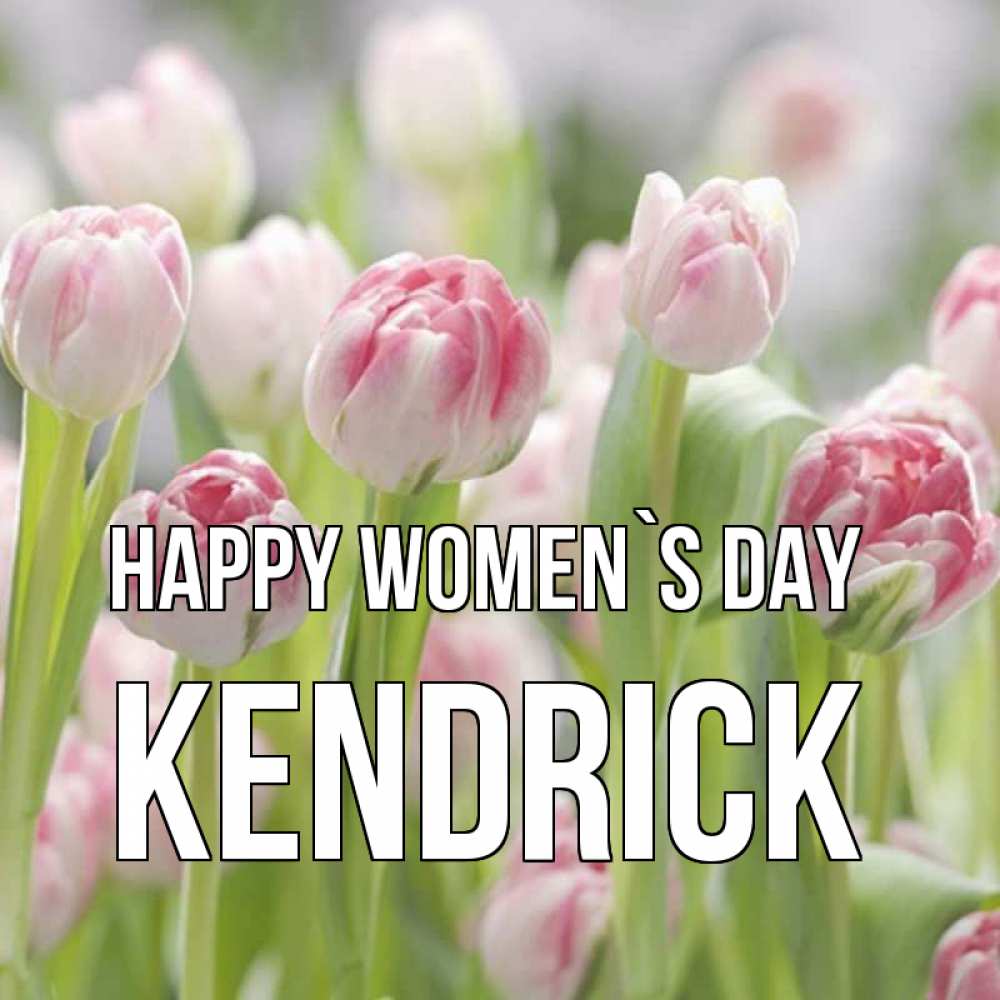 Greetings card с именем, Kendrick happy women`s day цветы Greetings with text for free download 